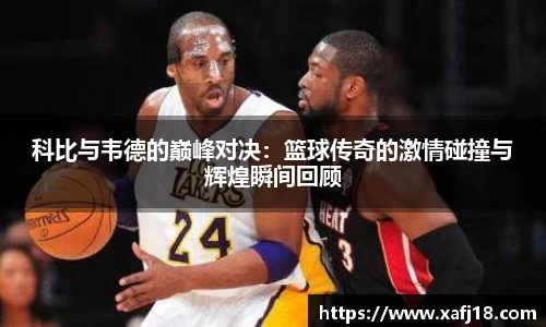 科比与韦德的巅峰对决：篮球传奇的激情碰撞与辉煌瞬间回顾