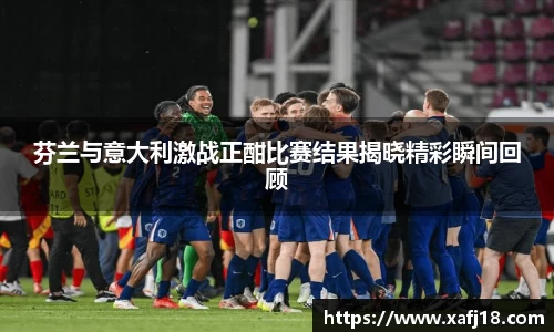 w66芬兰与意大利激战正酣比赛结果揭晓精彩瞬间回顾