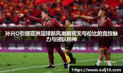 w66孙兴O引领亚洲足球新风潮展现无与伦比的竞技魅力与团队精神